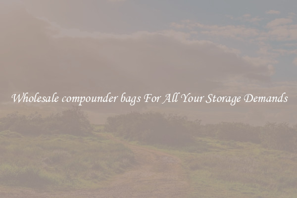 Wholesale compounder bags For All Your Storage Demands