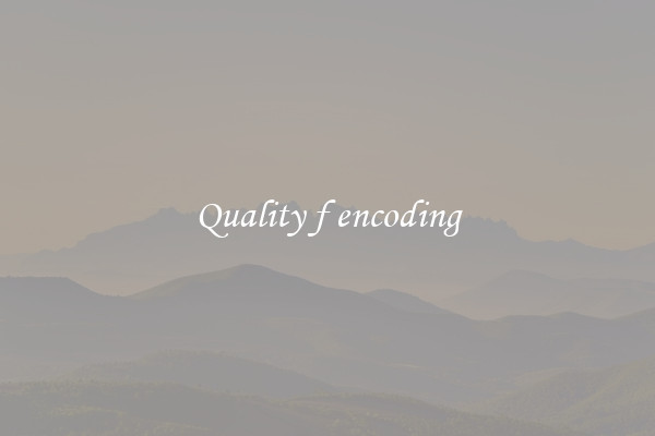 Quality f encoding