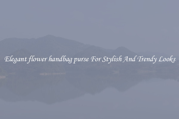 Elegant flower handbag purse For Stylish And Trendy Looks