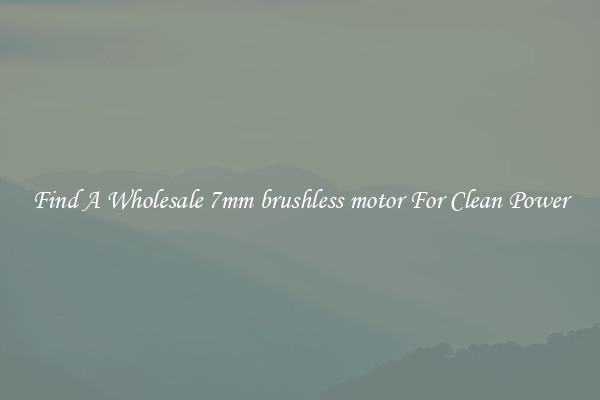 Find A Wholesale 7mm brushless motor For Clean Power
