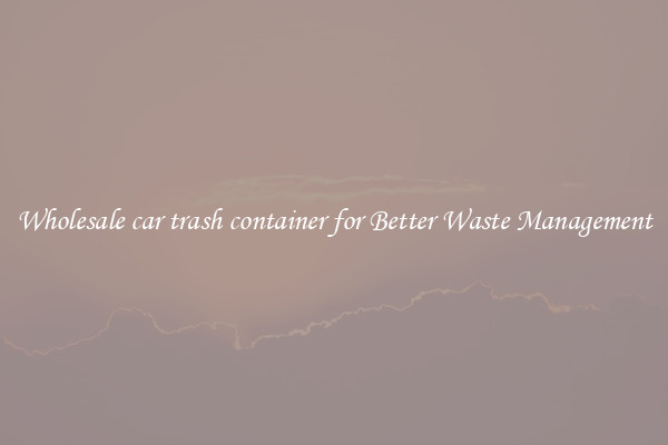 Wholesale car trash container for Better Waste Management