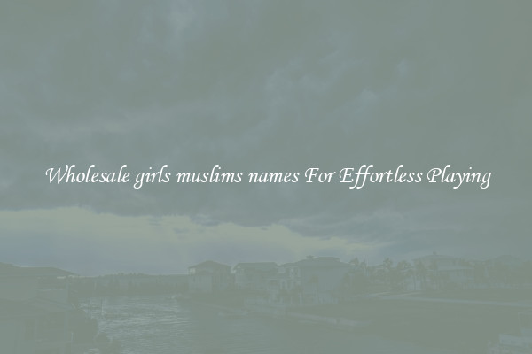 Wholesale girls muslims names For Effortless Playing