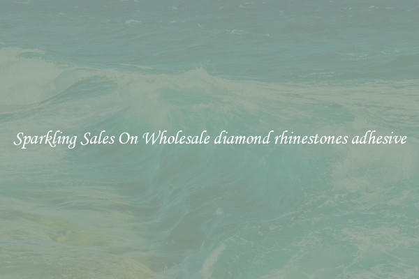 Sparkling Sales On Wholesale diamond rhinestones adhesive