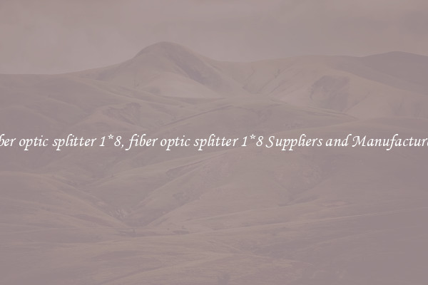 fiber optic splitter 1*8, fiber optic splitter 1*8 Suppliers and Manufacturers