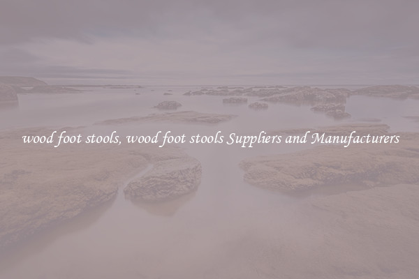 wood foot stools, wood foot stools Suppliers and Manufacturers