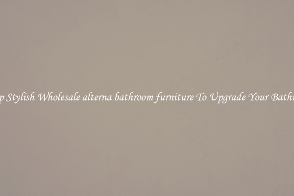 Shop Stylish Wholesale alterna bathroom furniture To Upgrade Your Bathroom