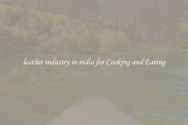 leather industry in india for Cooking and Eating