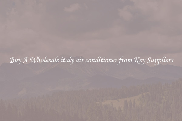 Buy A Wholesale italy air conditioner from Key Suppliers