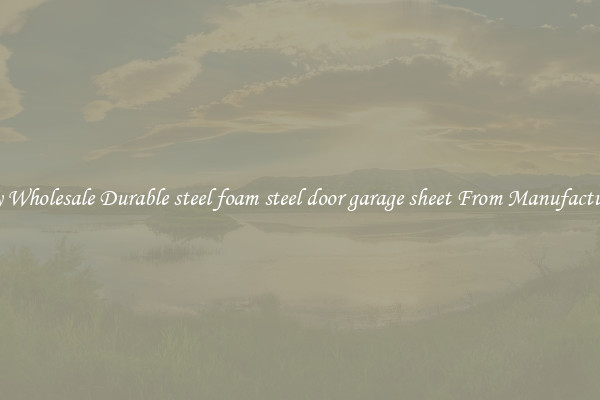 Buy Wholesale Durable steel foam steel door garage sheet From Manufacturers