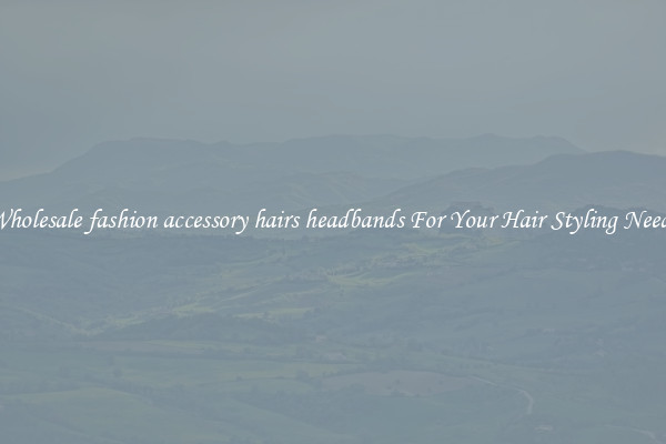 Wholesale fashion accessory hairs headbands For Your Hair Styling Needs