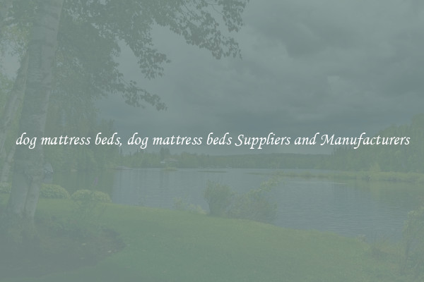 dog mattress beds, dog mattress beds Suppliers and Manufacturers