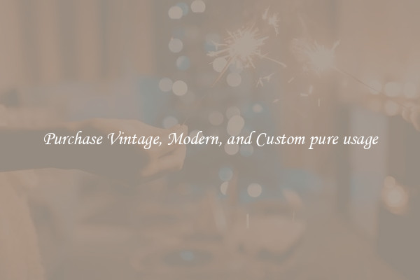 Purchase Vintage, Modern, and Custom pure usage