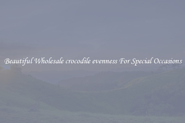 Beautiful Wholesale crocodile evenness For Special Occasions