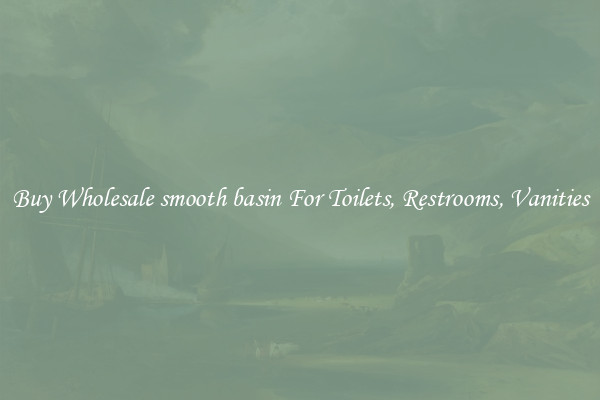 Buy Wholesale smooth basin For Toilets, Restrooms, Vanities