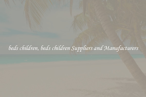 beds children, beds children Suppliers and Manufacturers