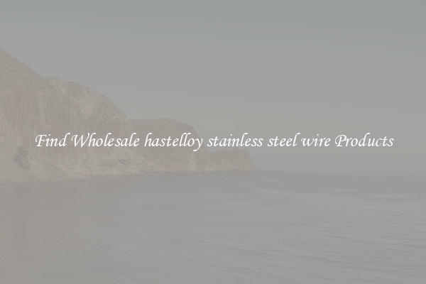 Find Wholesale hastelloy stainless steel wire Products