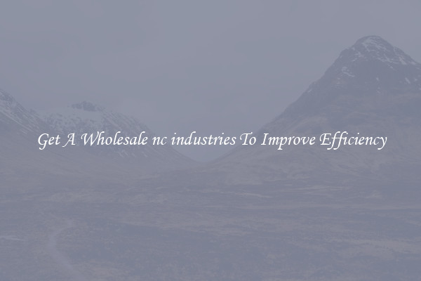 Get A Wholesale nc industries To Improve Efficiency