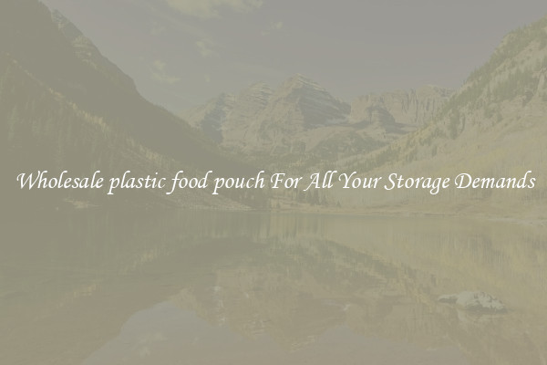 Wholesale plastic food pouch For All Your Storage Demands