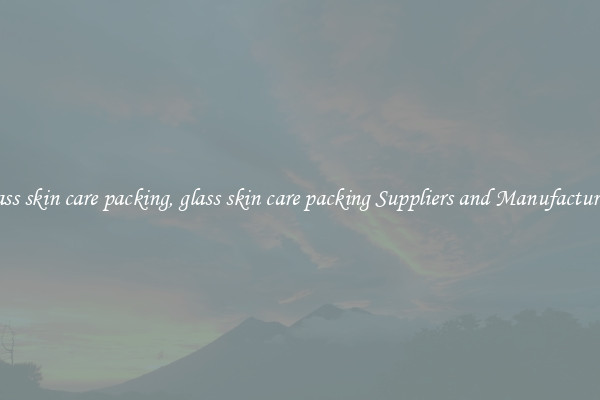 glass skin care packing, glass skin care packing Suppliers and Manufacturers