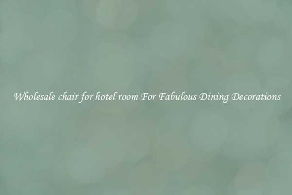 Wholesale chair for hotel room For Fabulous Dining Decorations