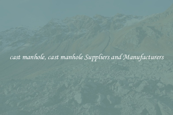 cast manhole, cast manhole Suppliers and Manufacturers