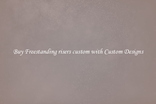 Buy Freestanding risers custom with Custom Designs