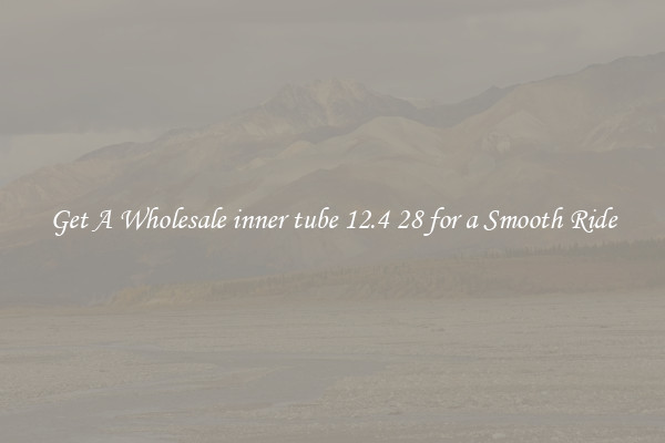 Get A Wholesale inner tube 12.4 28 for a Smooth Ride