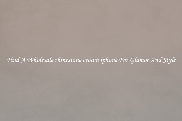 Find A Wholesale rhinestone crown iphone For Glamor And Style