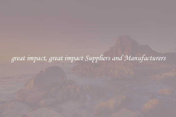 great impact, great impact Suppliers and Manufacturers