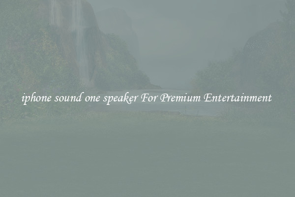 iphone sound one speaker For Premium Entertainment 