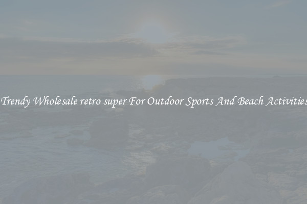 Trendy Wholesale retro super For Outdoor Sports And Beach Activities