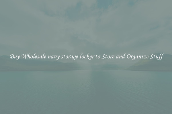 Buy Wholesale navy storage locker to Store and Organize Stuff