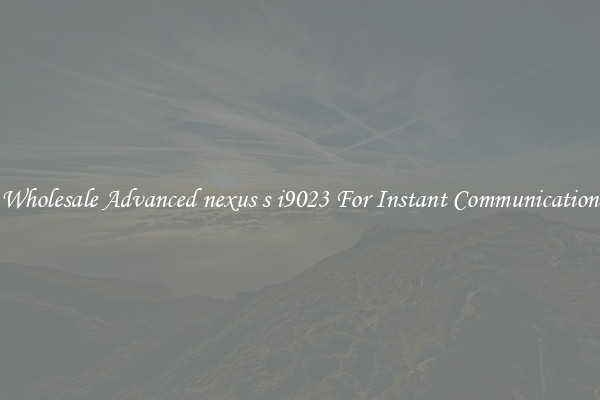 Wholesale Advanced nexus s i9023 For Instant Communication