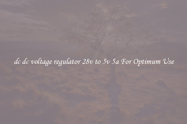 dc dc voltage regulator 28v to 5v 5a For Optimum Use