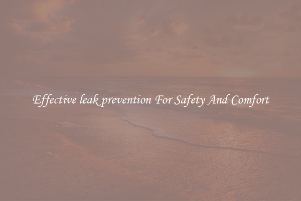 Effective leak prevention For Safety And Comfort