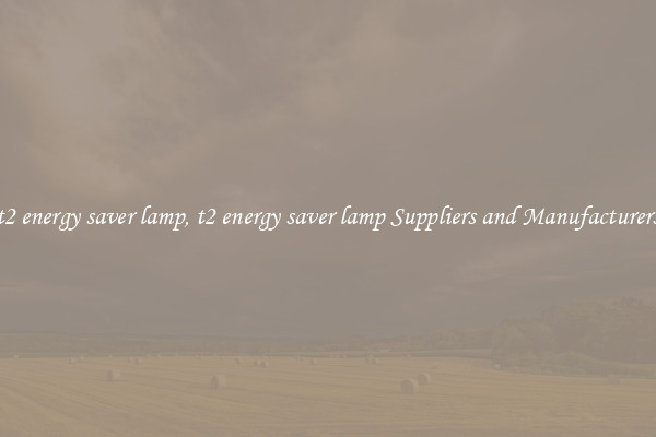 t2 energy saver lamp, t2 energy saver lamp Suppliers and Manufacturers