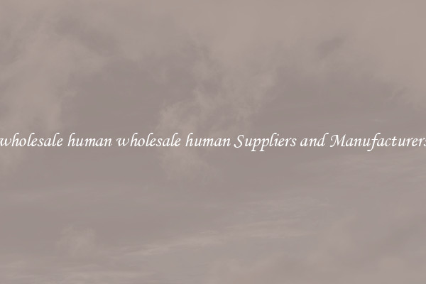 wholesale human wholesale human Suppliers and Manufacturers