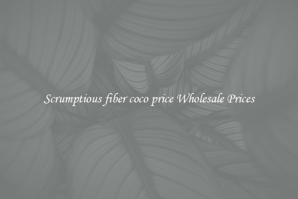 Scrumptious fiber coco price Wholesale Prices