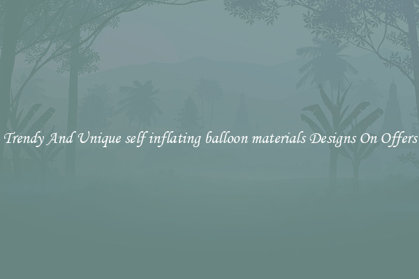 Trendy And Unique self inflating balloon materials Designs On Offers
