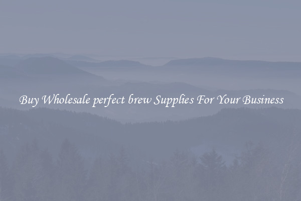 Buy Wholesale perfect brew Supplies For Your Business