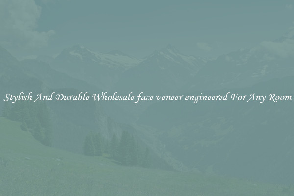Stylish And Durable Wholesale face veneer engineered For Any Room