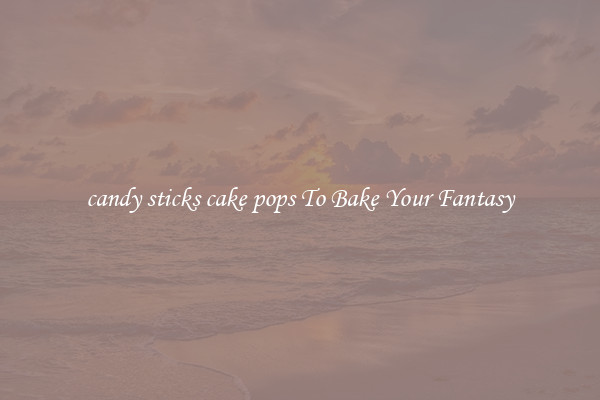candy sticks cake pops To Bake Your Fantasy