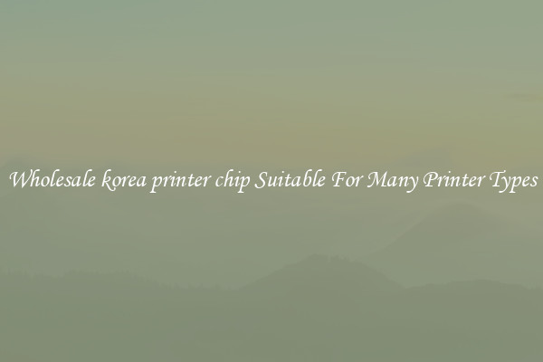 Wholesale korea printer chip Suitable For Many Printer Types