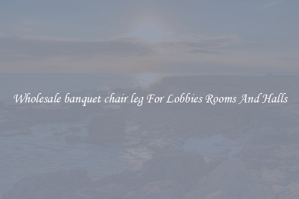 Wholesale banquet chair leg For Lobbies Rooms And Halls