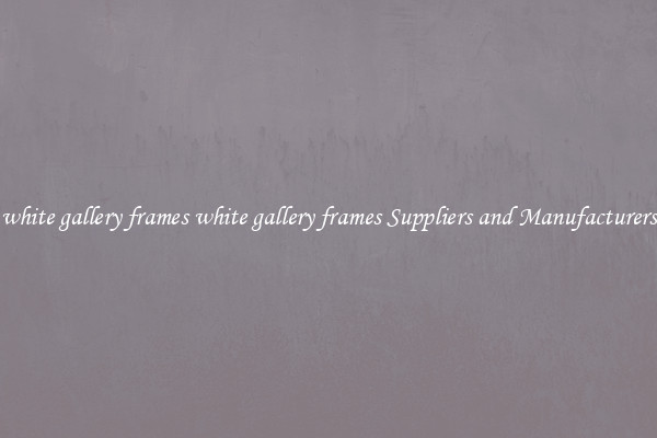 white gallery frames white gallery frames Suppliers and Manufacturers