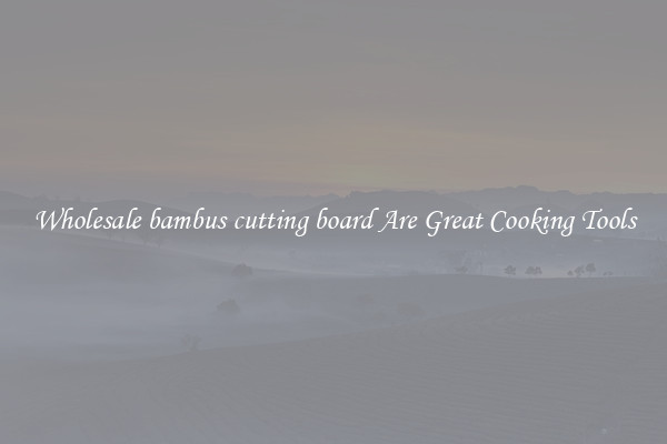 Wholesale bambus cutting board Are Great Cooking Tools
