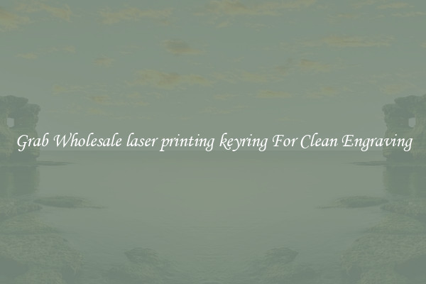Grab Wholesale laser printing keyring For Clean Engraving