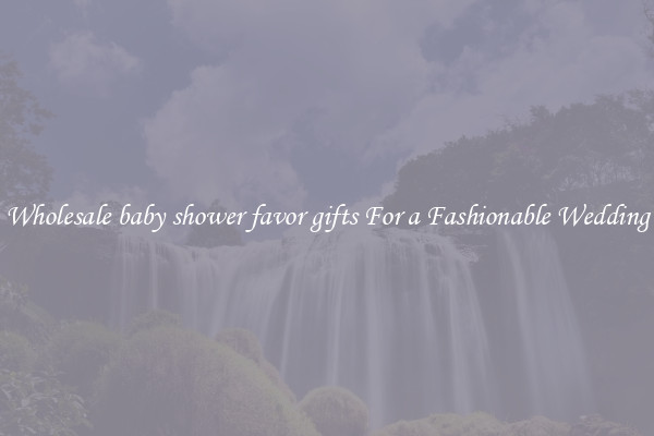Wholesale baby shower favor gifts For a Fashionable Wedding