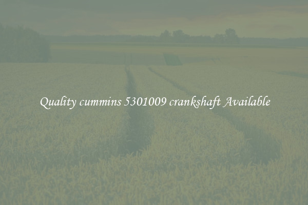 Quality cummins 5301009 crankshaft Available