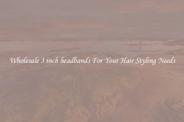 Wholesale 3 inch headbands For Your Hair Styling Needs